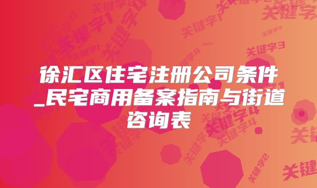 徐匯區(qū)住宅注冊(cè)公司條件_民宅商用備案指南與街道咨詢表