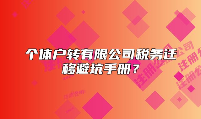個體戶轉(zhuǎn)有限公司稅務(wù)遷移避坑手冊？