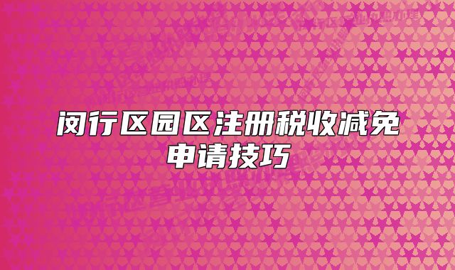 閔行區(qū)園區(qū)注冊稅收減免申請技巧