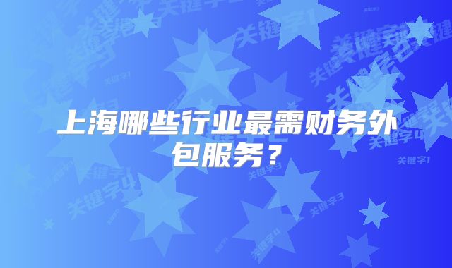 上海哪些行業(yè)最需財(cái)務(wù)外包服務(wù)？