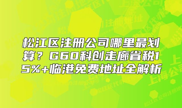 松江區(qū)注冊公司哪里最劃算？G60科創(chuàng)走廊省稅15%