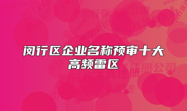 閔行區(qū)企業(yè)名稱預(yù)審十大高頻雷區(qū)