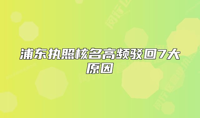 浦東執(zhí)照核名高頻駁回7大原因
