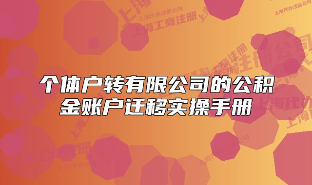 個(gè)體戶轉(zhuǎn)有限公司的公積金賬戶遷移實(shí)操手冊(cè)