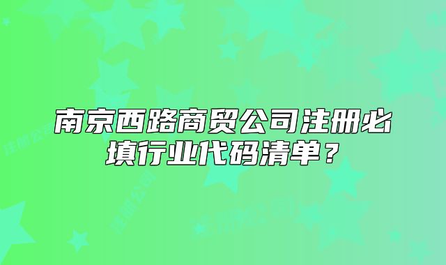 南京西路商貿(mào)公司注冊必填行業(yè)代碼清單？