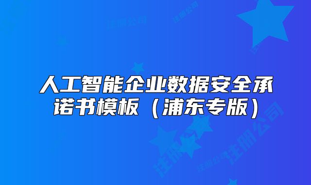 人工智能企業(yè)數(shù)據(jù)安全承諾書模板（浦東專版）