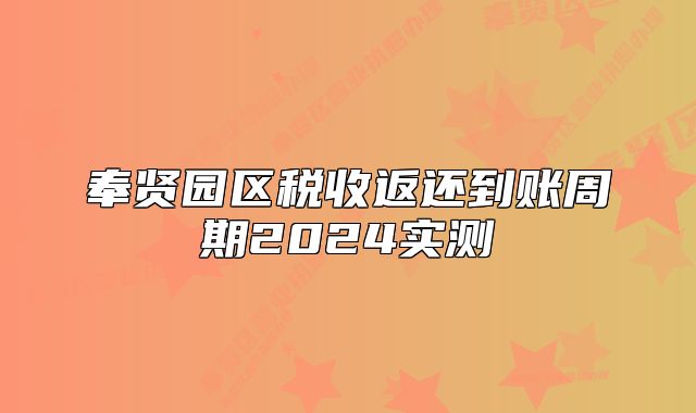 奉賢園區(qū)稅收返還到賬周期2024實(shí)測