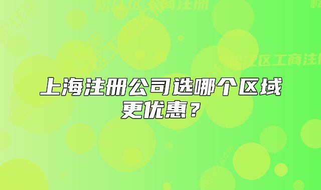 上海注冊公司選哪個區(qū)域更優(yōu)惠？