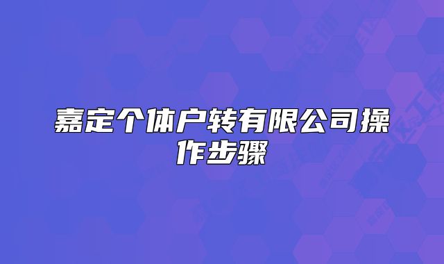嘉定個體戶轉(zhuǎn)有限公司操作步驟