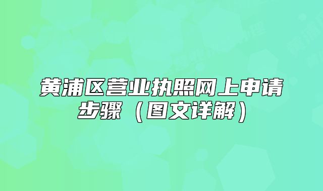 黃浦區(qū)營業(yè)執(zhí)照網(wǎng)上申請步驟（圖文詳解）