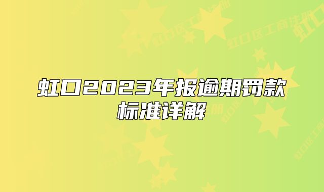 虹口2023年報(bào)逾期罰款標(biāo)準(zhǔn)詳解