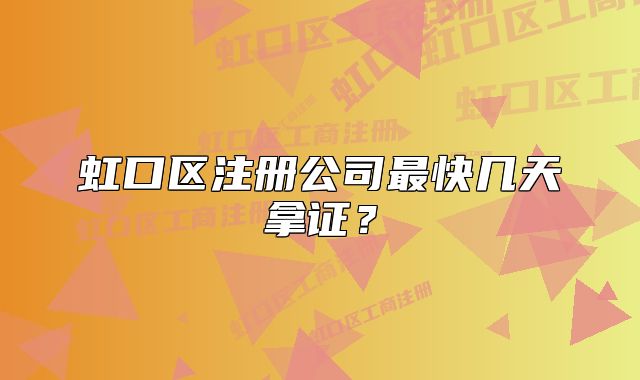 虹口區(qū)注冊公司最快幾天拿證？