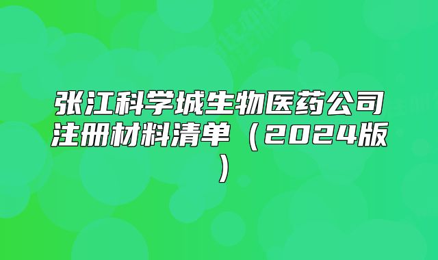 張江科學城生物醫(yī)藥公司注冊材料清單（2024版）