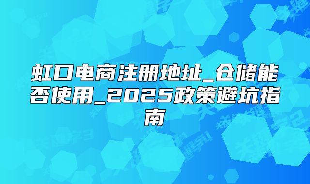 虹口電商注冊地址_倉儲能否使用_2025政策指南