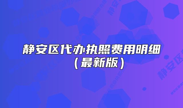 靜安區(qū)代辦執(zhí)照費(fèi)用明細(xì)(最新版)