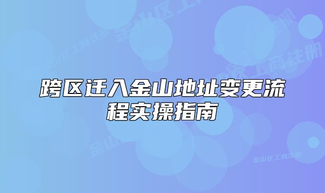 跨區(qū)遷入金山地址變更流程實操指南
