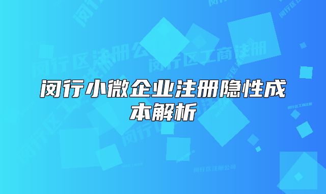 閔行小微企業(yè)注冊隱性成本解析