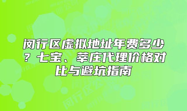閔行區(qū)虛擬地址年費(fèi)多少？七寶、莘莊代理價(jià)格對(duì)比