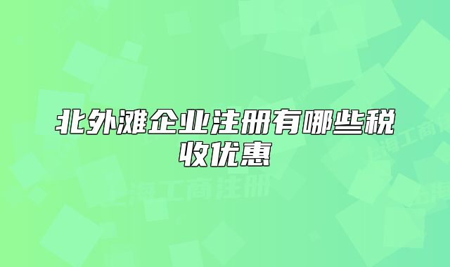 北外灘企業(yè)注冊有哪些稅收優(yōu)惠