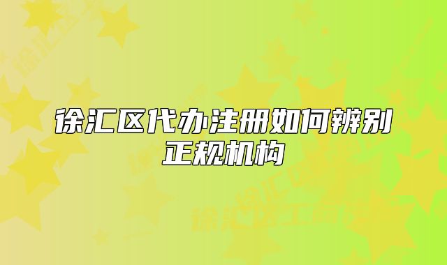 徐匯區(qū)代辦注冊如何辨別正規(guī)機(jī)構(gòu)