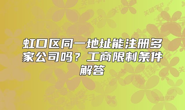 虹口區(qū)同一地址能注冊多家公司嗎？工商限制條件解答