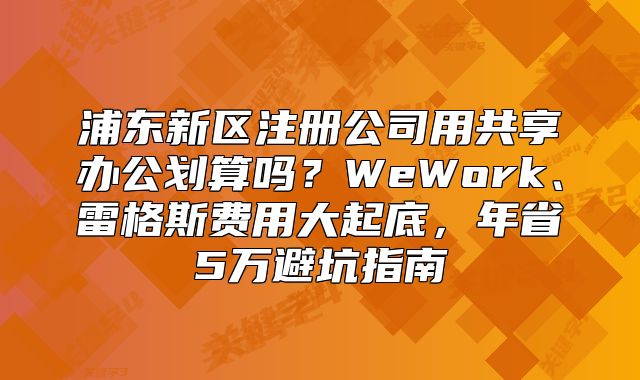 浦東新區(qū)注冊(cè)公司用共享辦公劃算嗎？年省5萬避坑指南