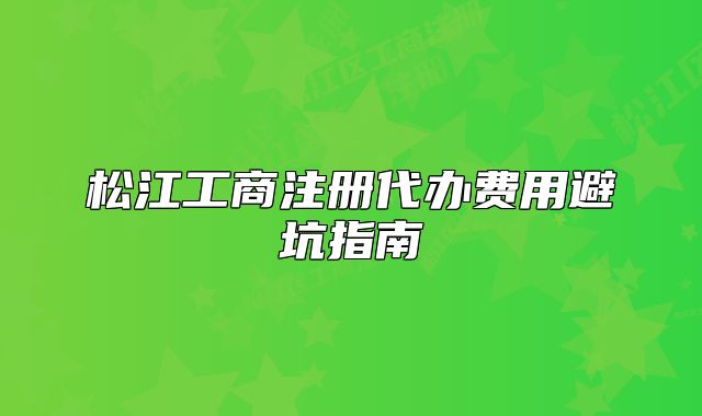 松江工商注冊代辦費(fèi)用避坑指南