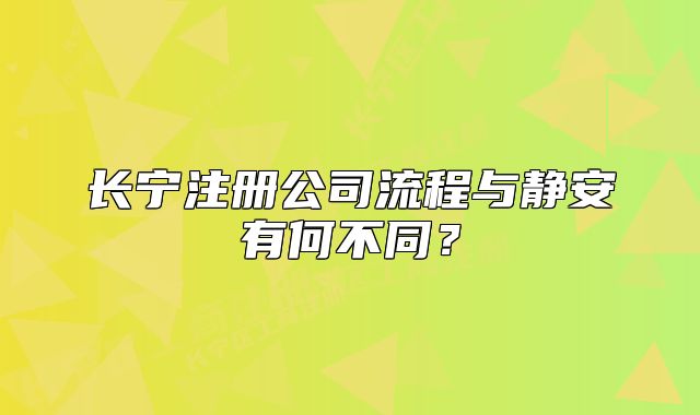 長寧注冊公司流程與靜安有何不同？