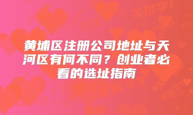 黃埔區(qū)注冊(cè)公司地址與天河區(qū)有何不同？創(chuàng)業(yè)者必看的選址指南