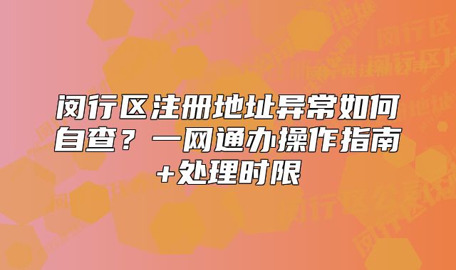 閔行區(qū)注冊(cè)地址異常如何自查？一網(wǎng)通辦操作指南
