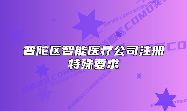 普陀區(qū)智能醫(yī)療公司注冊特殊要求