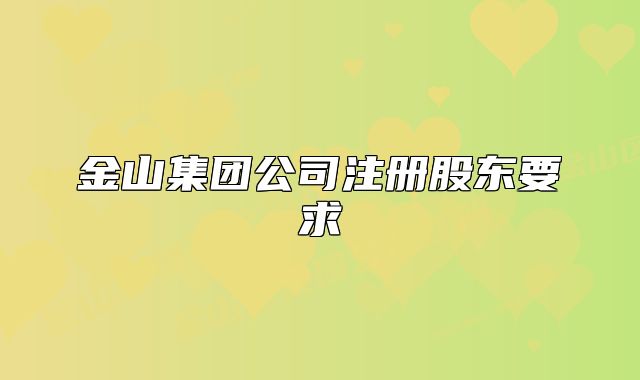 金山集團公司注冊股東要求