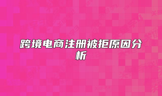 跨境電商注冊被拒原因分析
