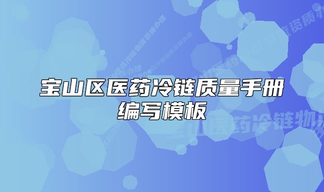 寶山區(qū)醫(yī)藥冷鏈質量手冊編寫模板