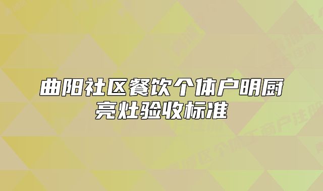 曲陽(yáng)社區(qū)餐飲個(gè)體戶明廚亮灶驗(yàn)收標(biāo)準(zhǔn)