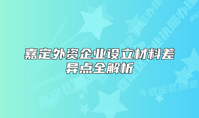 嘉定外資企業(yè)設(shè)立材料差異點全解析