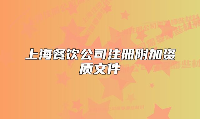 上海餐飲公司注冊(cè)附加資質(zhì)文件