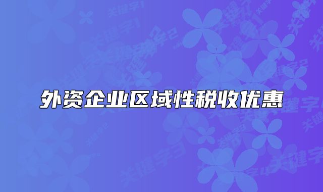 外資企業(yè)區(qū)域性稅收優(yōu)惠