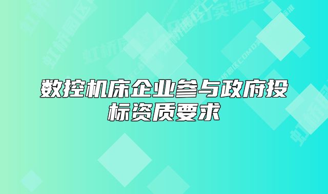 數(shù)控機(jī)床企業(yè)參與政府投標(biāo)資質(zhì)要求