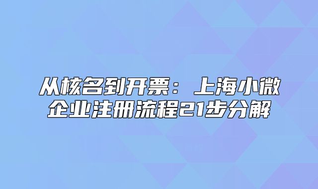 從核名到開(kāi)票：上海小微企業(yè)注冊(cè)流程21步分解