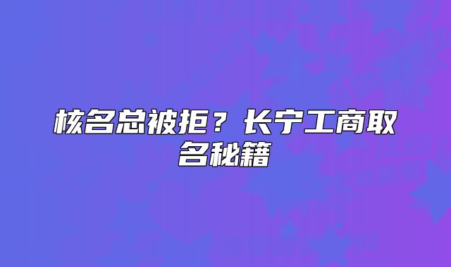 核名總被拒？長寧工商取名秘籍