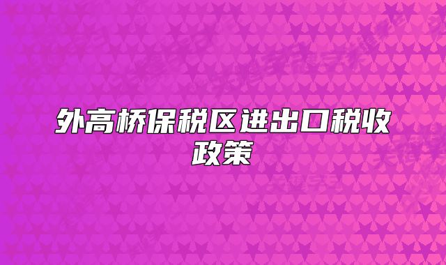 外高橋保稅區(qū)進出口稅收政策