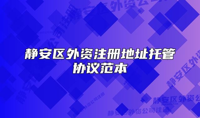 靜安區(qū)外資注冊地址托管協(xié)議范本