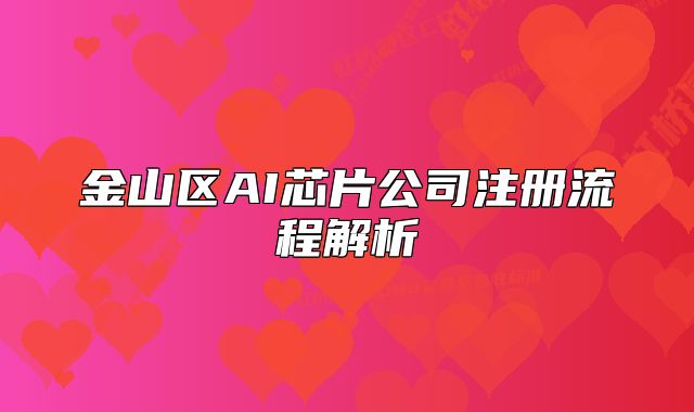 金山區(qū)AI芯片公司注冊流程解析