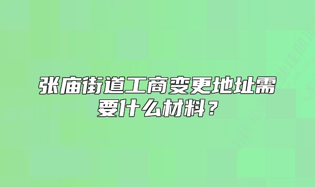 張廟街道工商變更地址需要什么材料？