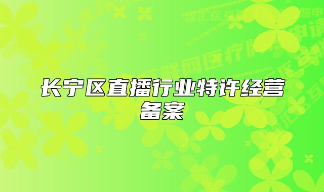 長寧區(qū)直播行業(yè)特許經(jīng)營備案