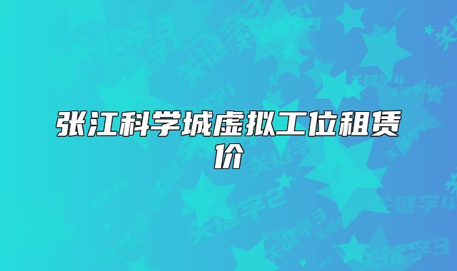 張江科學(xué)城虛擬工位租賃價(jià)
