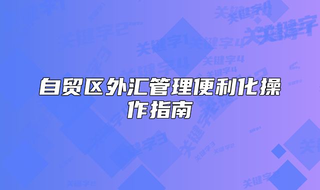 自貿(mào)區(qū)外匯管理便利化操作指南