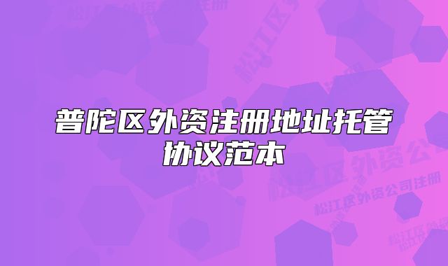 普陀區(qū)外資注冊(cè)地址托管協(xié)議范本