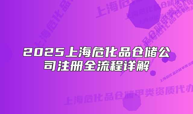 2025上海?；穫}儲(chǔ)公司注冊(cè)全流程詳解